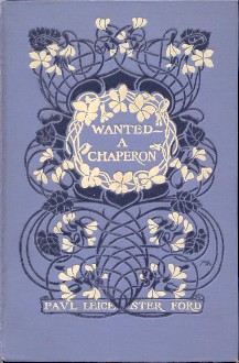 Wanted: a Chaperon, 1902 (Paul Leicester Ford)